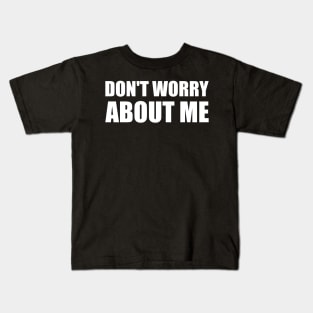 Don't worry about me - White simple text quote typography Kids T-Shirt